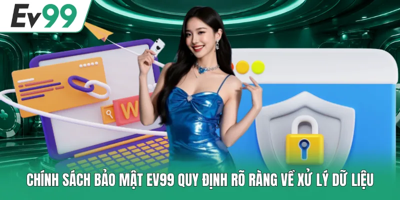 Chính sách bảo mật EV99 quy định rõ ràng về xử lý dữ liệu